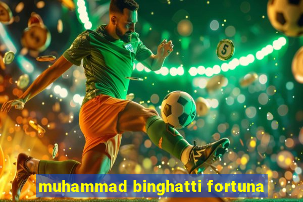 muhammad binghatti fortuna